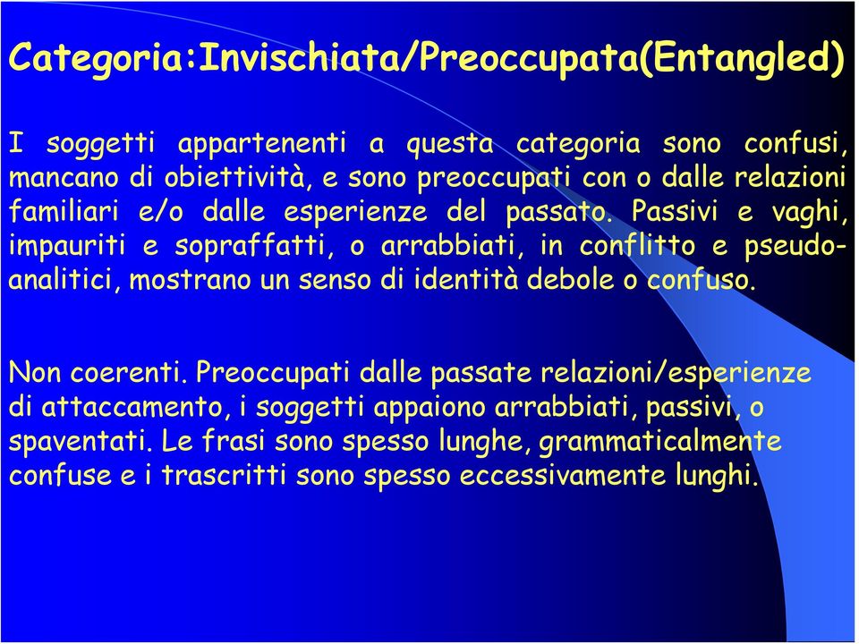 Passivi e vaghi, impauriti e sopraffatti, o arrabbiati, in conflitto e pseudoanalitici, mostrano un senso di identità debole o confuso.