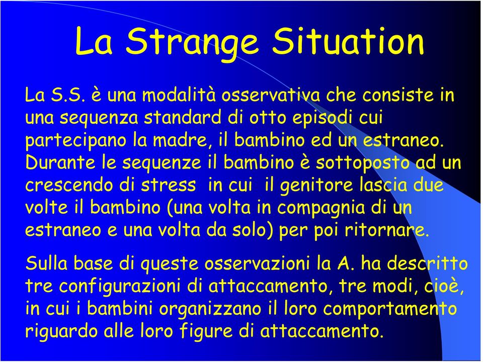 compagnia di un estraneo e una volta da solo) per poi ritornare. Sulla base di queste osservazioni la A.