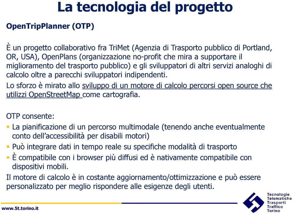 Lo sforzo è mirato allo sviluppo di un motore di calcolo percorsi open source che utilizzi OpenStreetMap come cartografia.