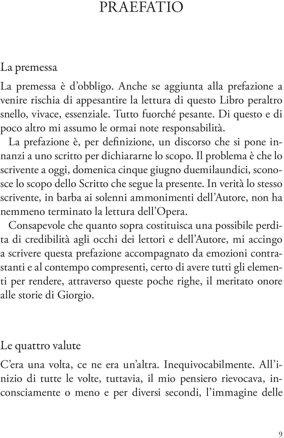 Il problema è che lo scrivente a oggi, domenica cinque giugno duemilaundici, sconosce lo scopo dello Scritto che segue la presente.