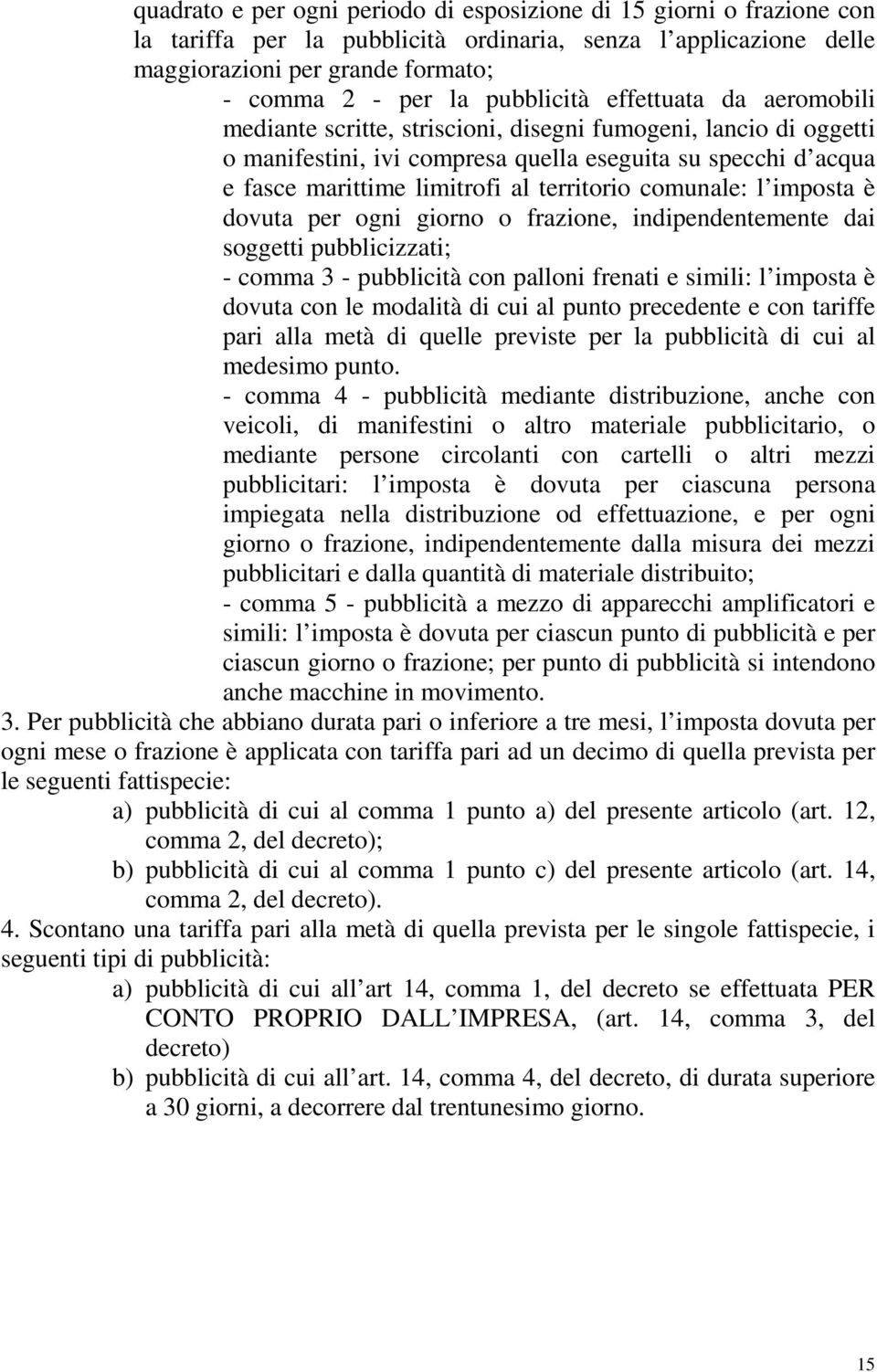 territorio comunale: l imposta è dovuta per ogni giorno o frazione, indipendentemente dai soggetti pubblicizzati; - comma 3 - pubblicità con palloni frenati e simili: l imposta è dovuta con le