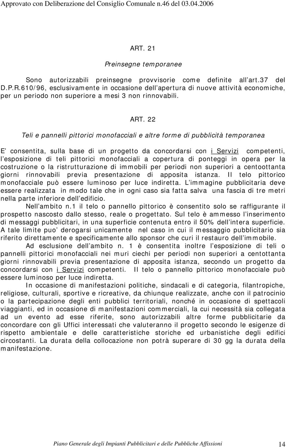 monofacciali a copertura di ponteggi in opera per la costruzione o la ristrutturazione di immobili per periodi non superiori a centoottanta giorni rinnovabili previa presentazione di apposita istanza.