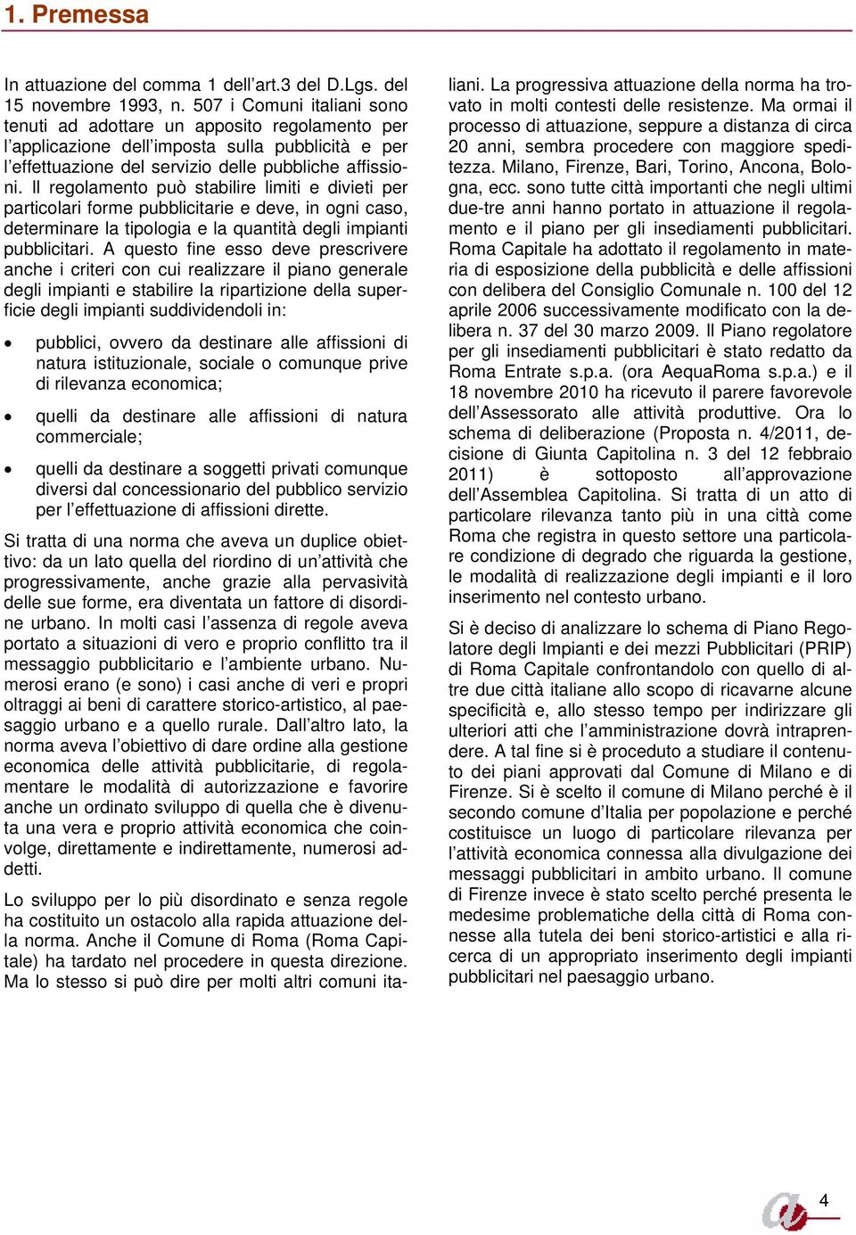 Il regolamento può stabilire limiti e divieti per particolari forme pubblicitarie e deve, in ogni caso, determinare la tipologia e la quantità degli impianti pubblicitari.