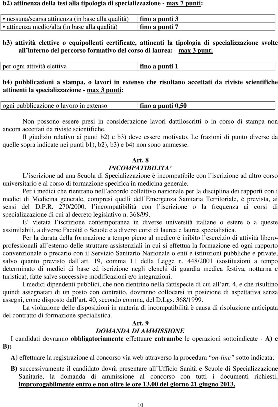 fino a punti 1 b4) pubblicazioni a stampa, o lavori in extenso che risultano accettati da riviste scientifiche attinenti la specializzazione - max 3 punti: ogni pubblicazione o lavoro in extenso fino