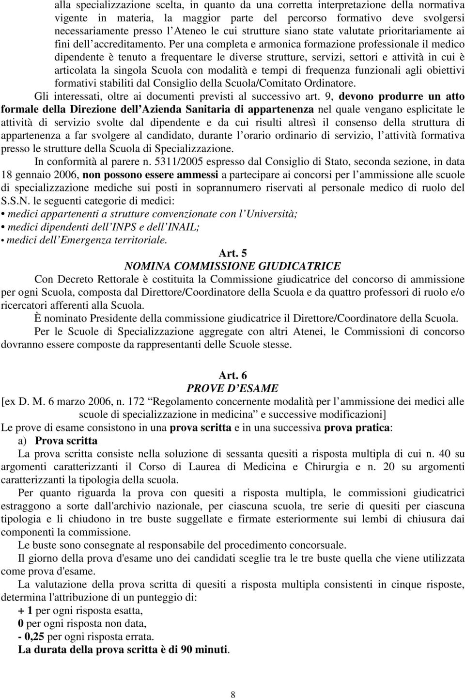 Per una completa e armonica formazione professionale il medico dipendente è tenuto a frequentare le diverse strutture, servizi, settori e attività in cui è articolata la singola Scuola con modalità e