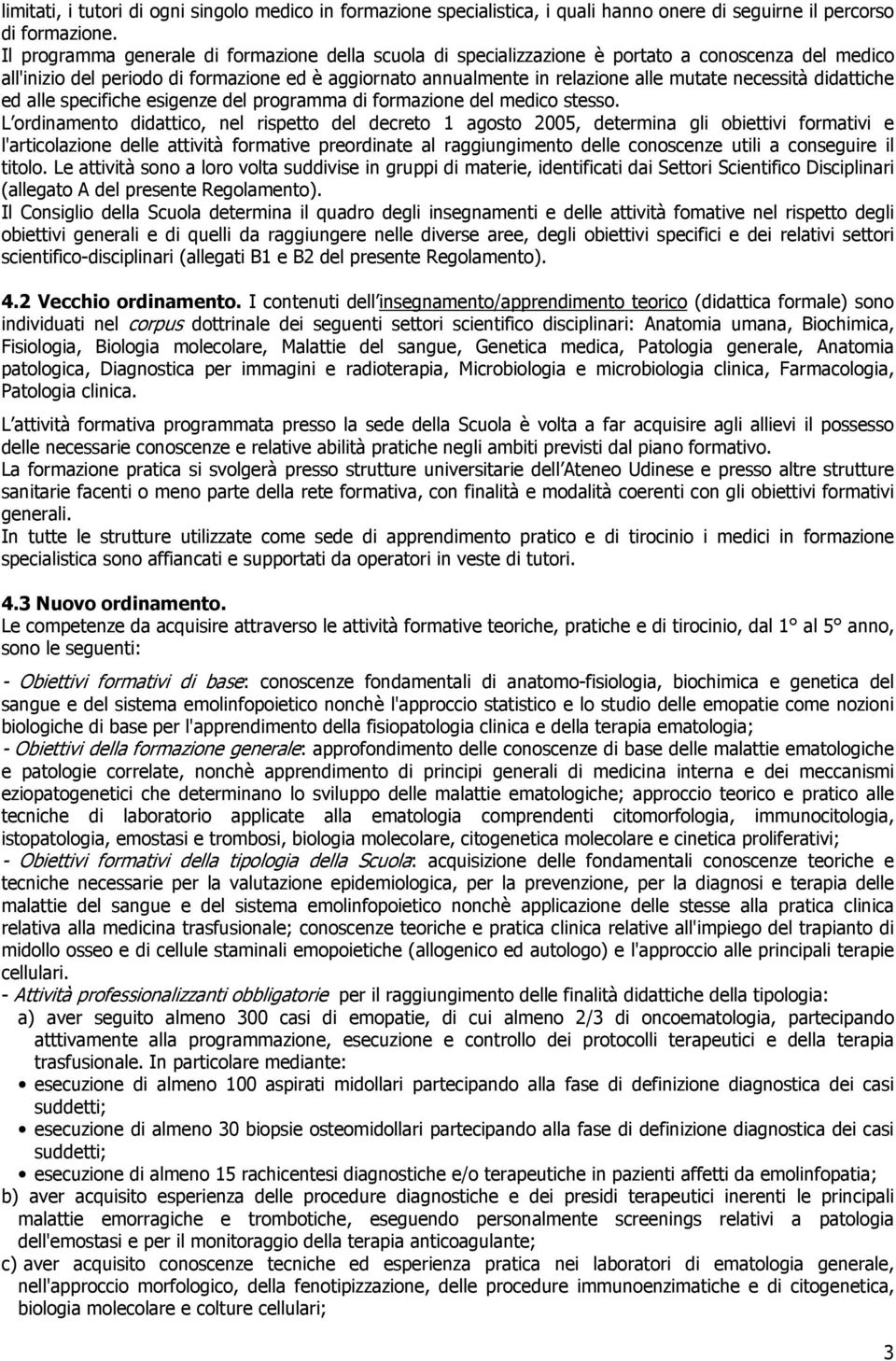 necessità didattiche ed alle specifiche esigenze del programma di formazione del medico stesso.