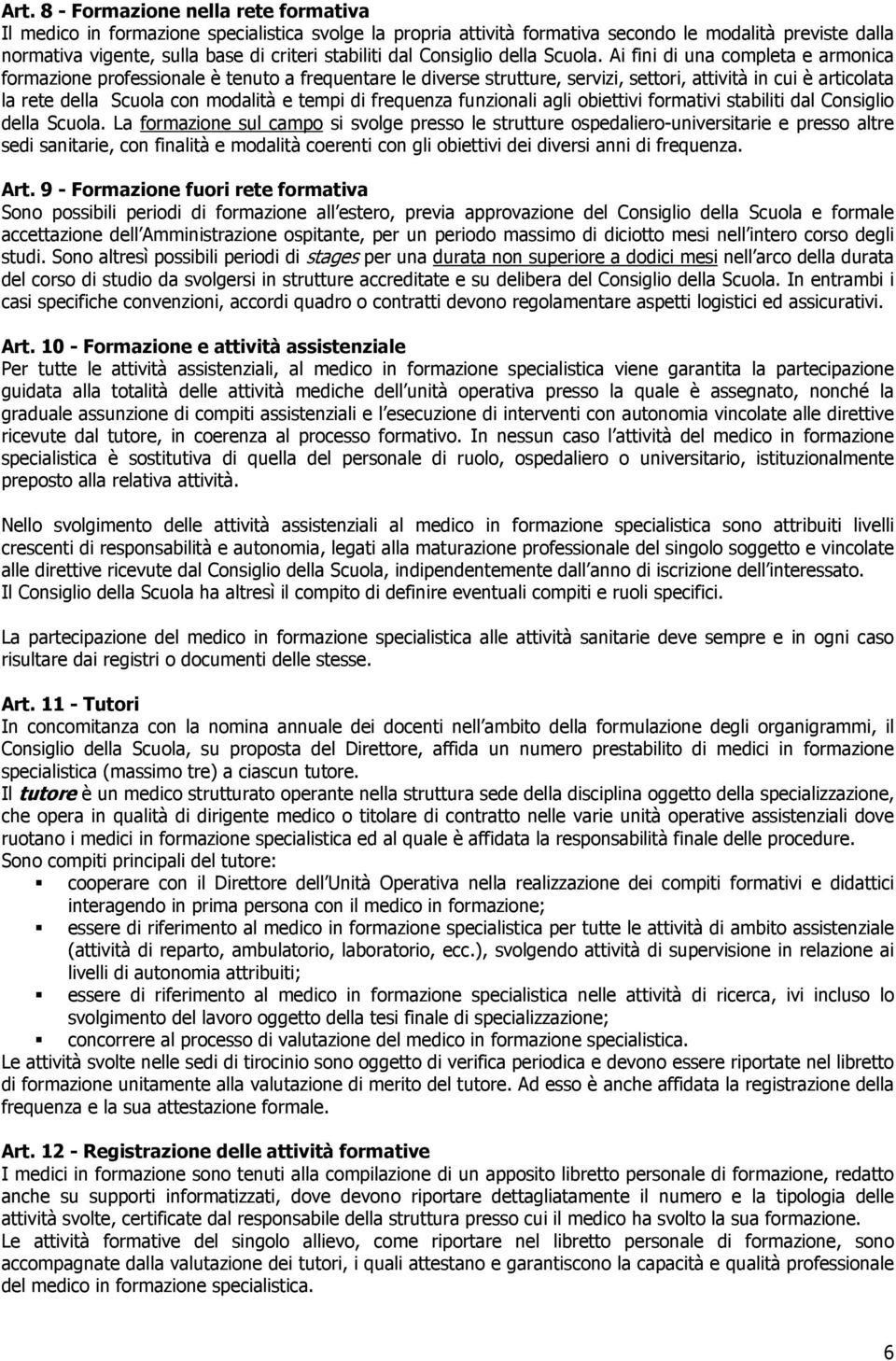 Ai fini di una completa e armonica formazione professionale è tenuto a frequentare le diverse strutture, servizi, settori, attività in cui è articolata la rete della Scuola con modalità e tempi di