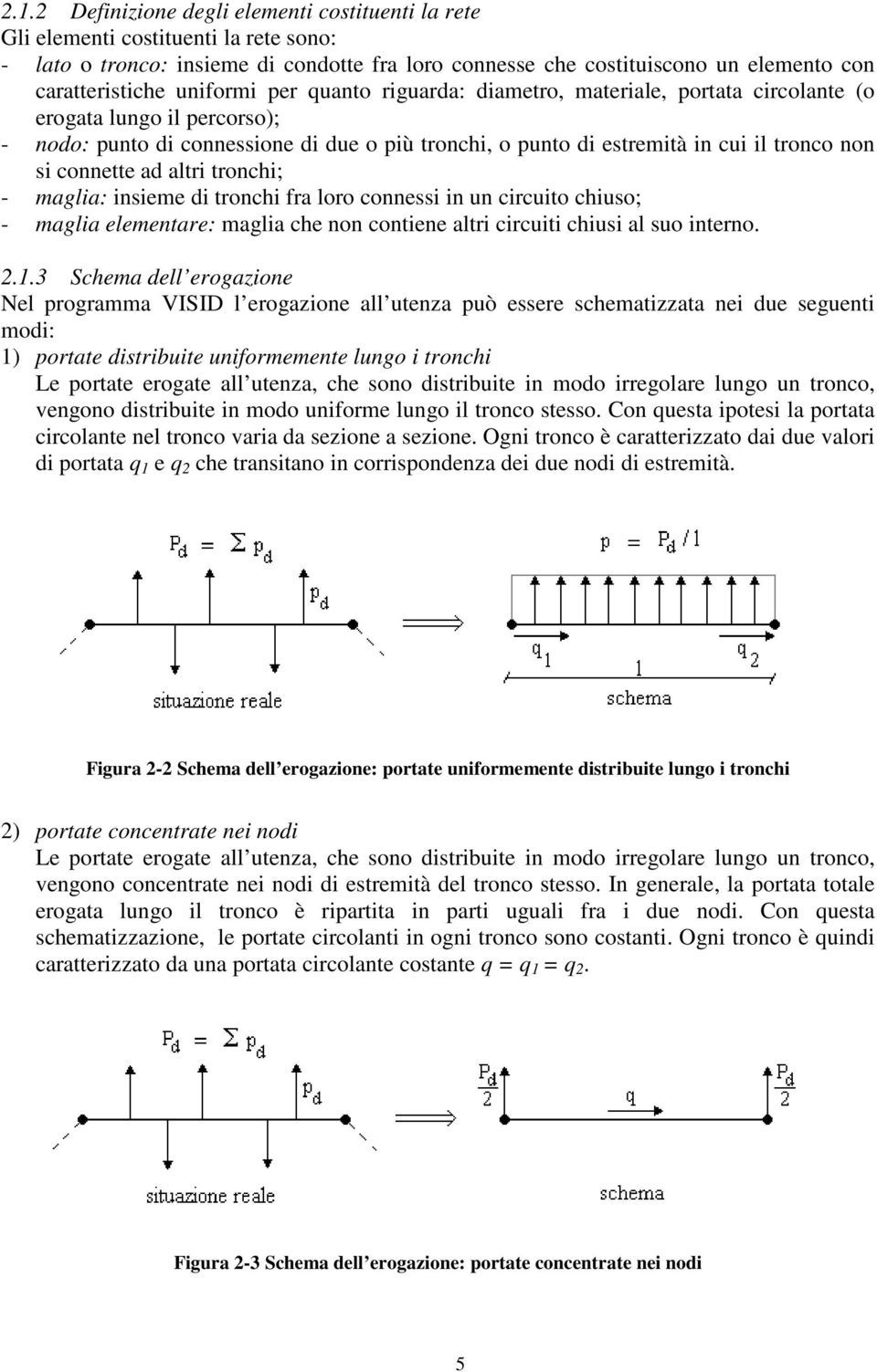 connette ad altri tronchi; - maglia: insieme di tronchi fra loro connessi in un circuito chiuso; - maglia elementare: maglia che non contiene altri circuiti chiusi al suo interno.