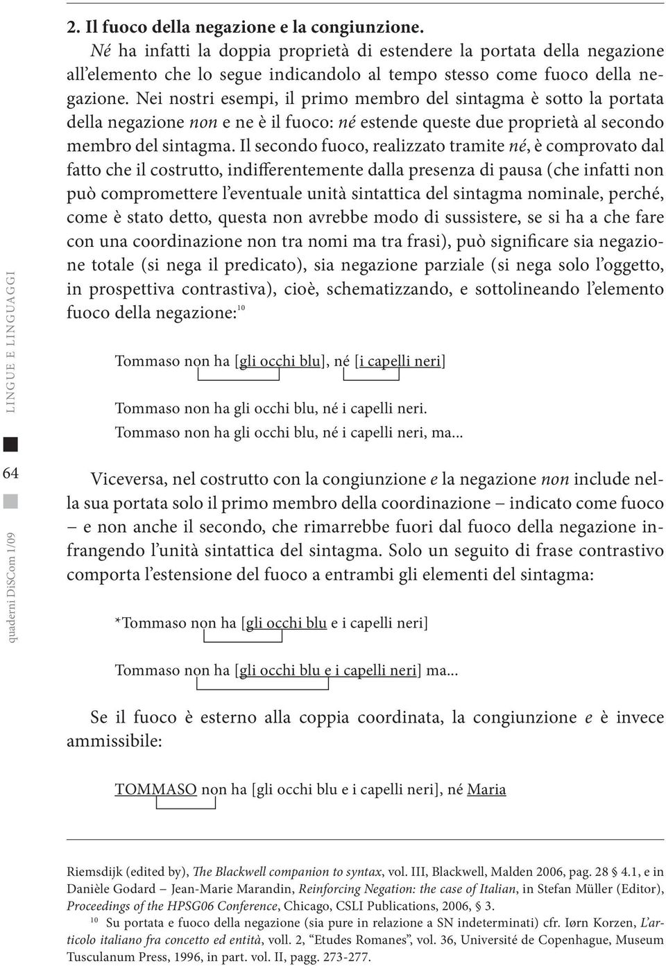 Nei nostri esempi, il primo membro del sintagma è sotto la portata della negazione non e ne è il fuoco: né estende queste due proprietà al secondo membro del sintagma.