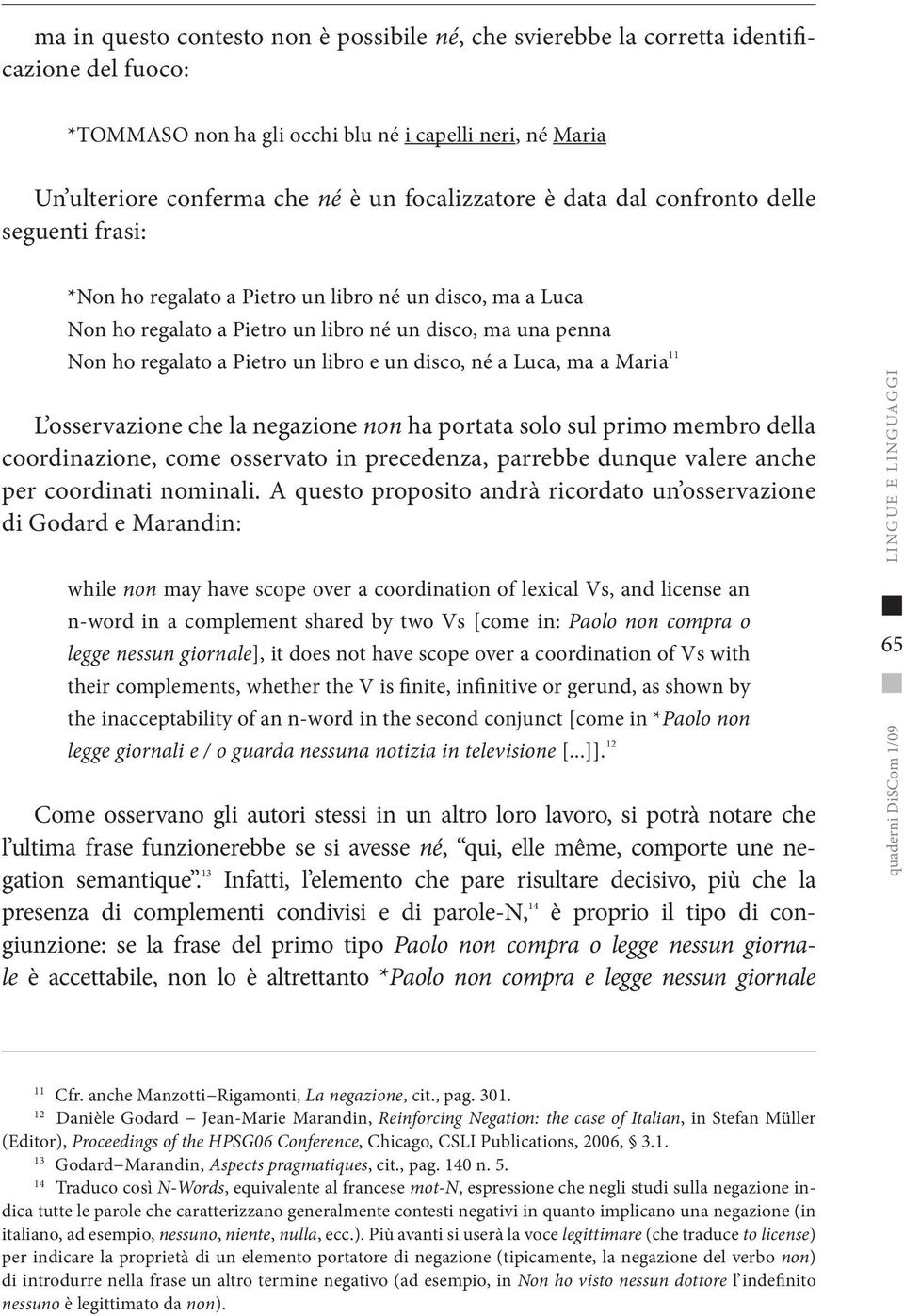 un libro e un disco, né a Luca, ma a Maria 11 L osservazione che la negazione non ha portata solo sul primo membro della coordinazione, come osservato in precedenza, parrebbe dunque valere anche per