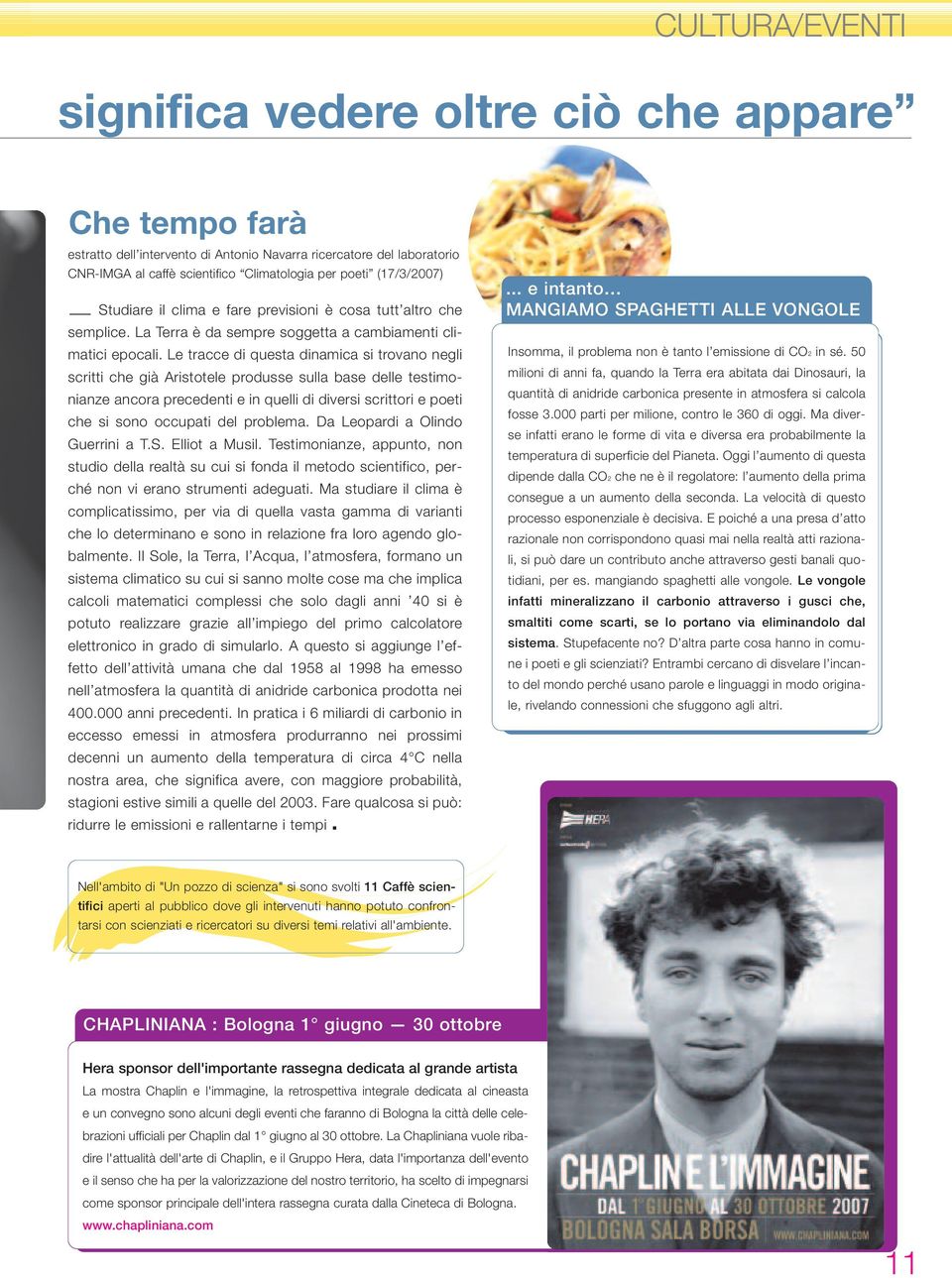 Le tracce di questa dinamica si trovano negli scritti che già Aristotele produsse sulla base delle testimonianze ancora precedenti e in quelli di diversi scrittori e poeti che si sono occupati del