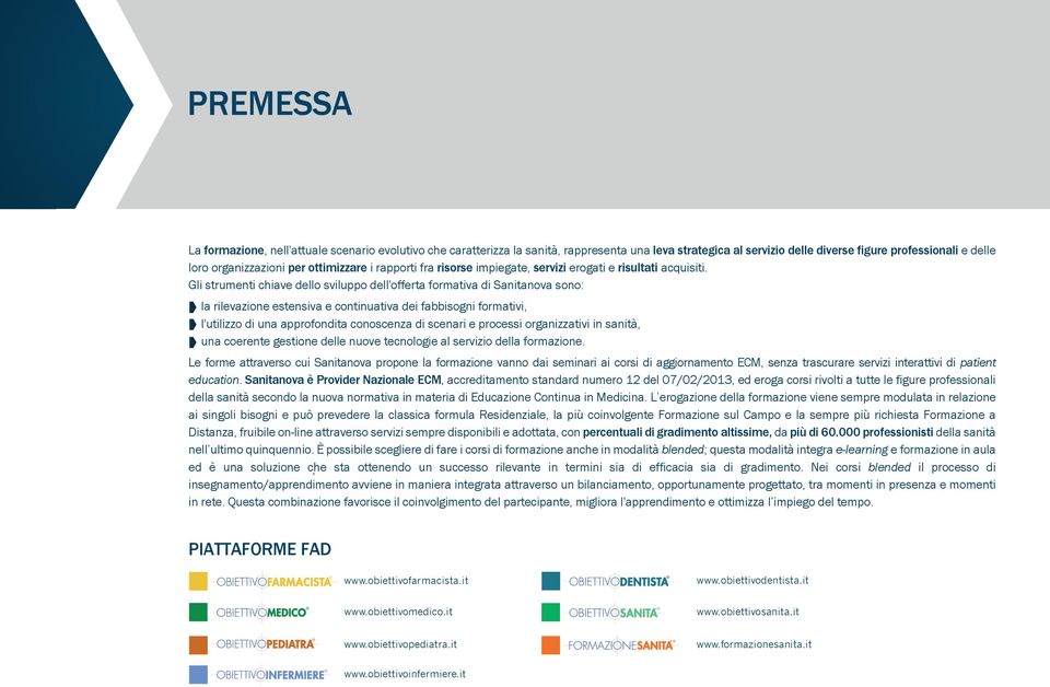 Gli strumenti chiave dello sviluppo dell'offerta formativa di Sanitanova sono: la rilevazione estensiva e continuativa dei fabbisogni formativi, l'utilizzo di una approfondita conoscenza di scenari e