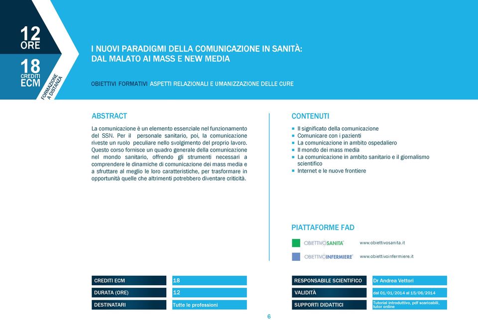 Questo corso fornisce un quadro generale della comunicazione nel mondo sanitario, offrendo gli strumenti necessari a comprendere le dinamiche di comunicazione dei mass media e a sfruttare al meglio