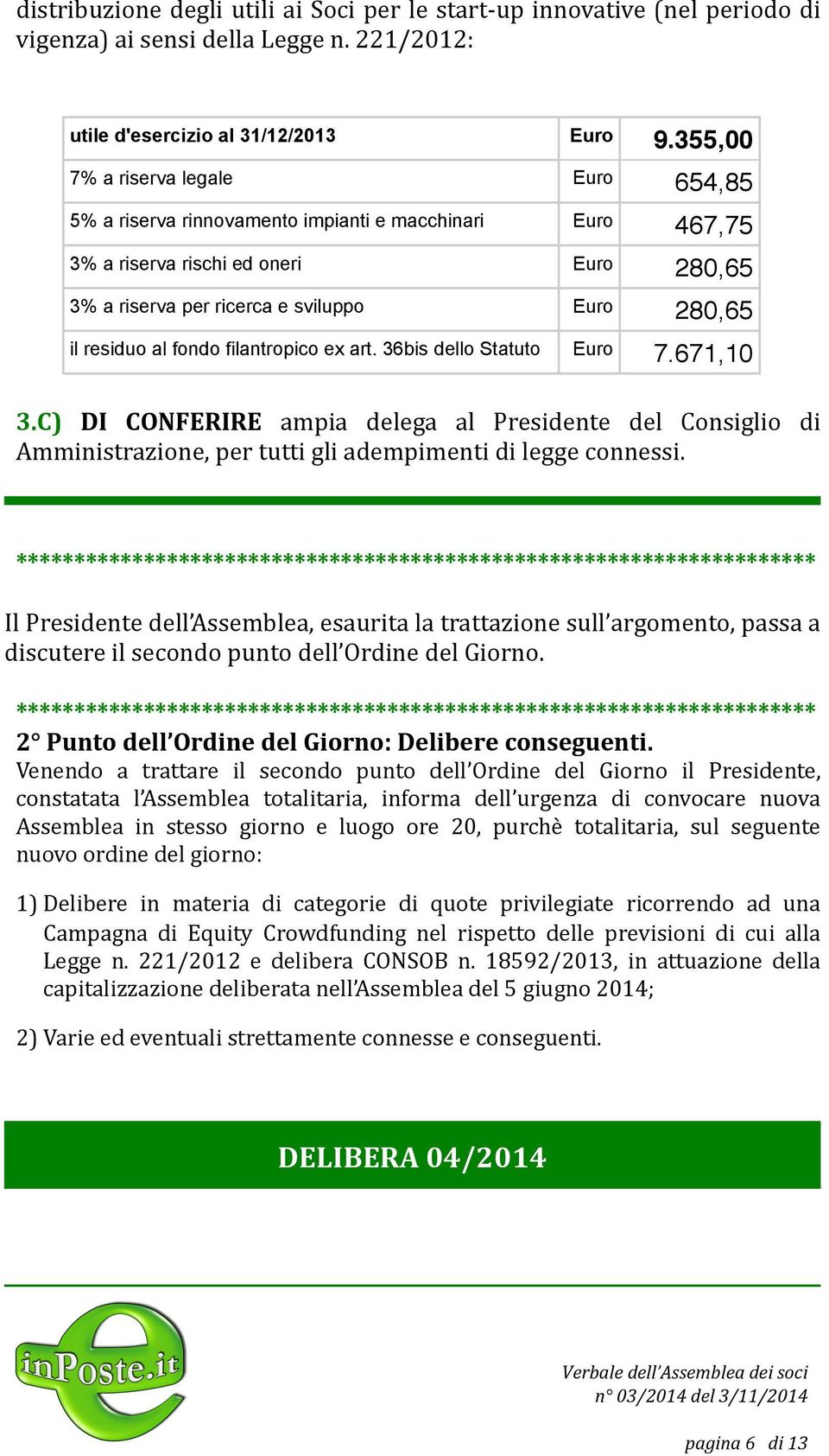 al fondo filantropico ex art. 36bis dello Statuto Euro 7.671,10 3.C) DI CONFERIRE ampia delega al Presidente del Consiglio di Amministrazione, per tutti gli adempimenti di legge connessi.