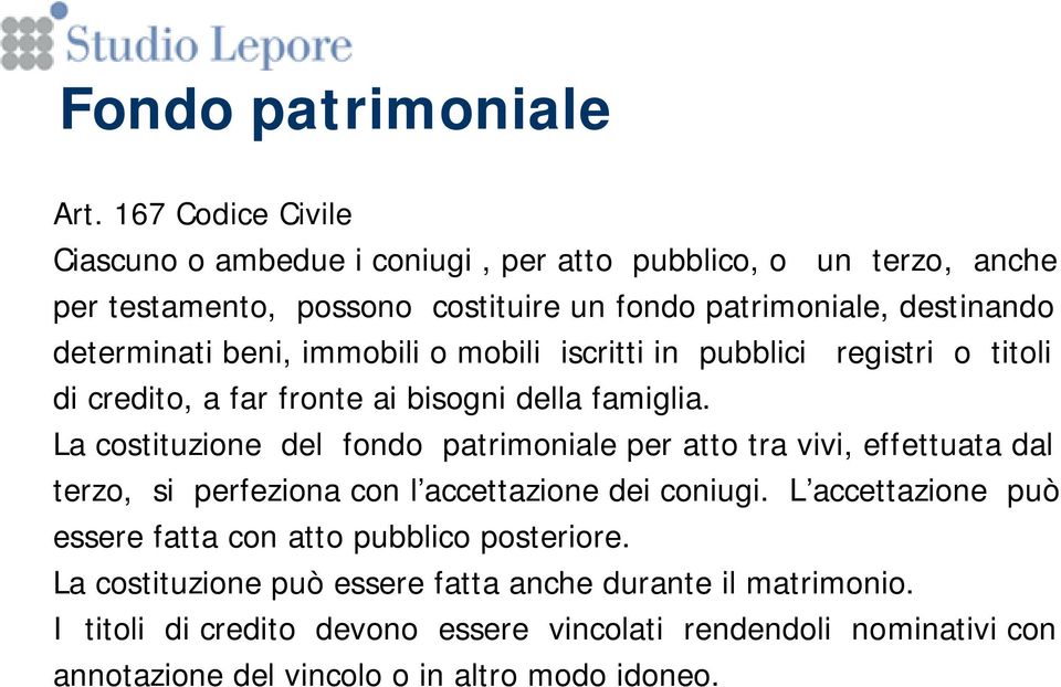 beni, immobili o mobili iscritti in pubblici registri o titoli di credito, a far fronte ai bisogni della famiglia.