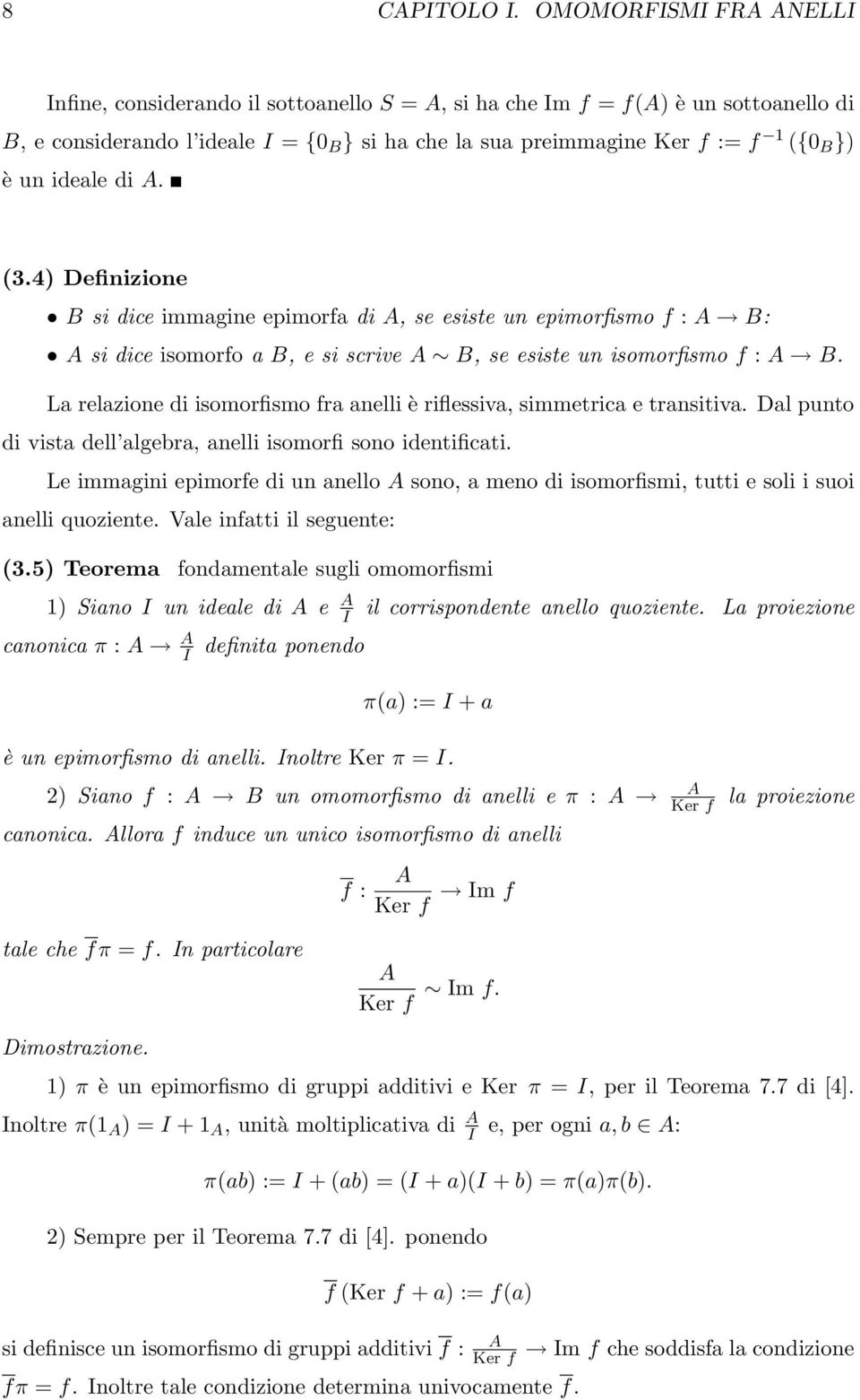 isomorfismo fra anelli è riflessiva, simmetrica e transitiva Dal punto di vista dell algebra, anelli isomorfi sono identificati Le immagini epimorfe di un anello A sono, a meno di isomorfismi, tutti