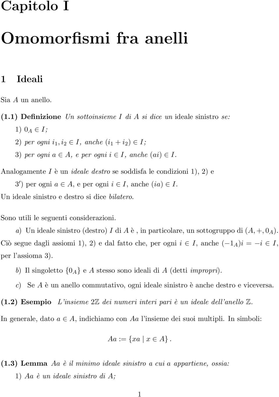 seguenti considerazioni a Un ideale sinistro destro I di A è, in particolare, un sottogruppo di A, +, 0 A Ciò segue dagli assiomi 1, 2 e dal fatto che, per ogni i I, anche 1 A i = i I, per l assioma