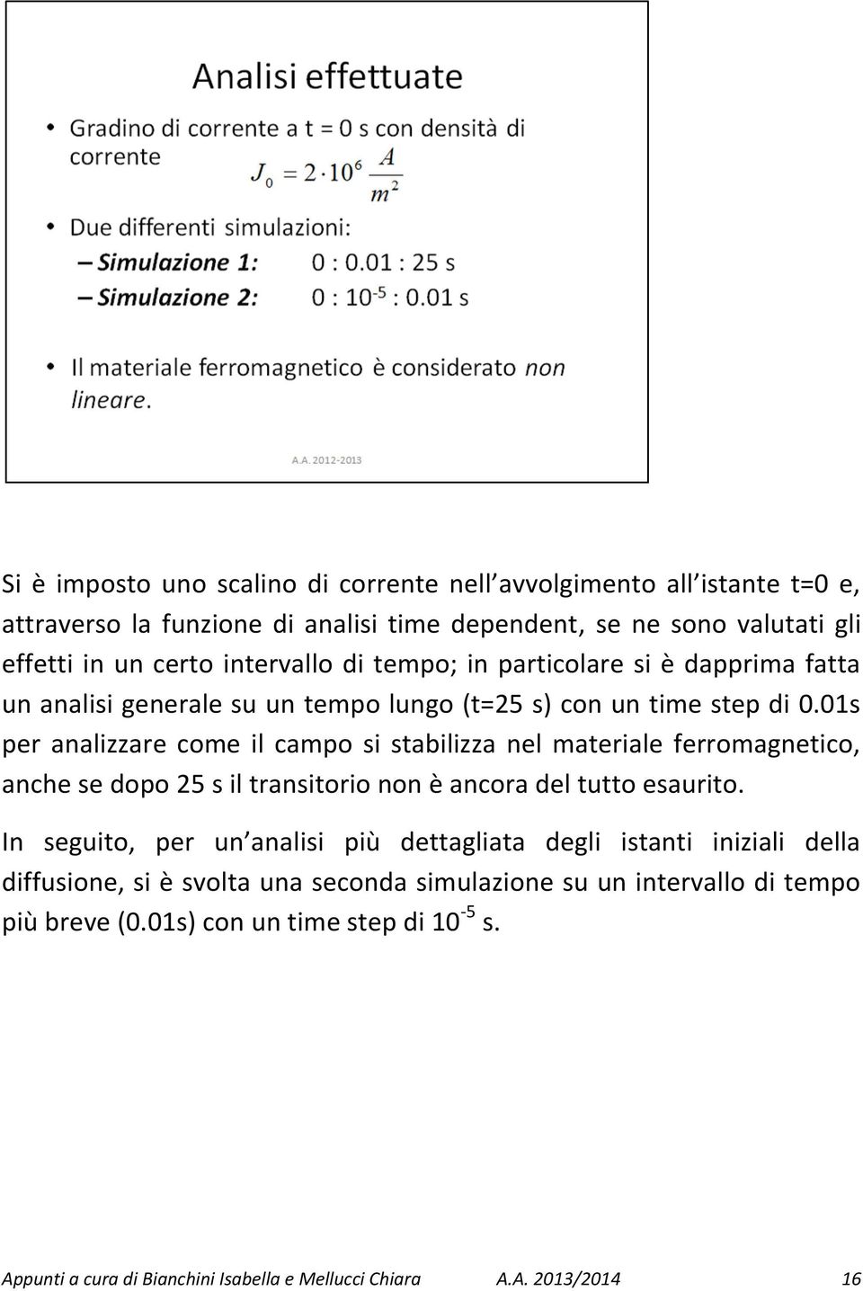 01s per analizzare come il campo si stabilizza nel materiale ferromagnetico, anche se dopo 25 s il transitorio non è ancora del tutto esaurito.