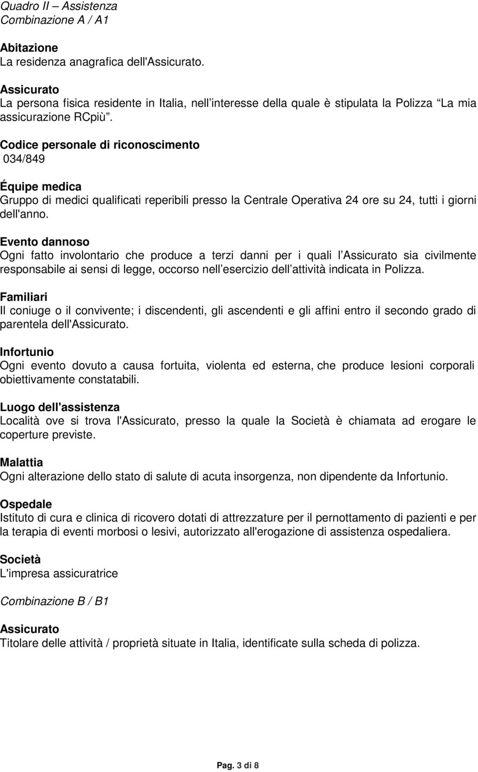 Codice personale di riconoscimento 034/849 Équipe medica Gruppo di medici qualificati reperibili presso la Centrale Operativa 24 ore su 24, tutti i giorni dell'anno.