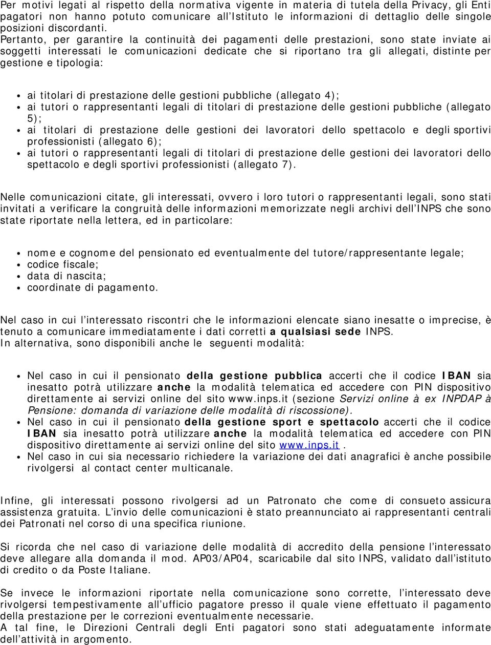 Pertanto, per garantire la continuità dei pagamenti delle prestazioni, sono state inviate ai soggetti interessati le comunicazioni dedicate che si riportano tra gli allegati, distinte per gestione e