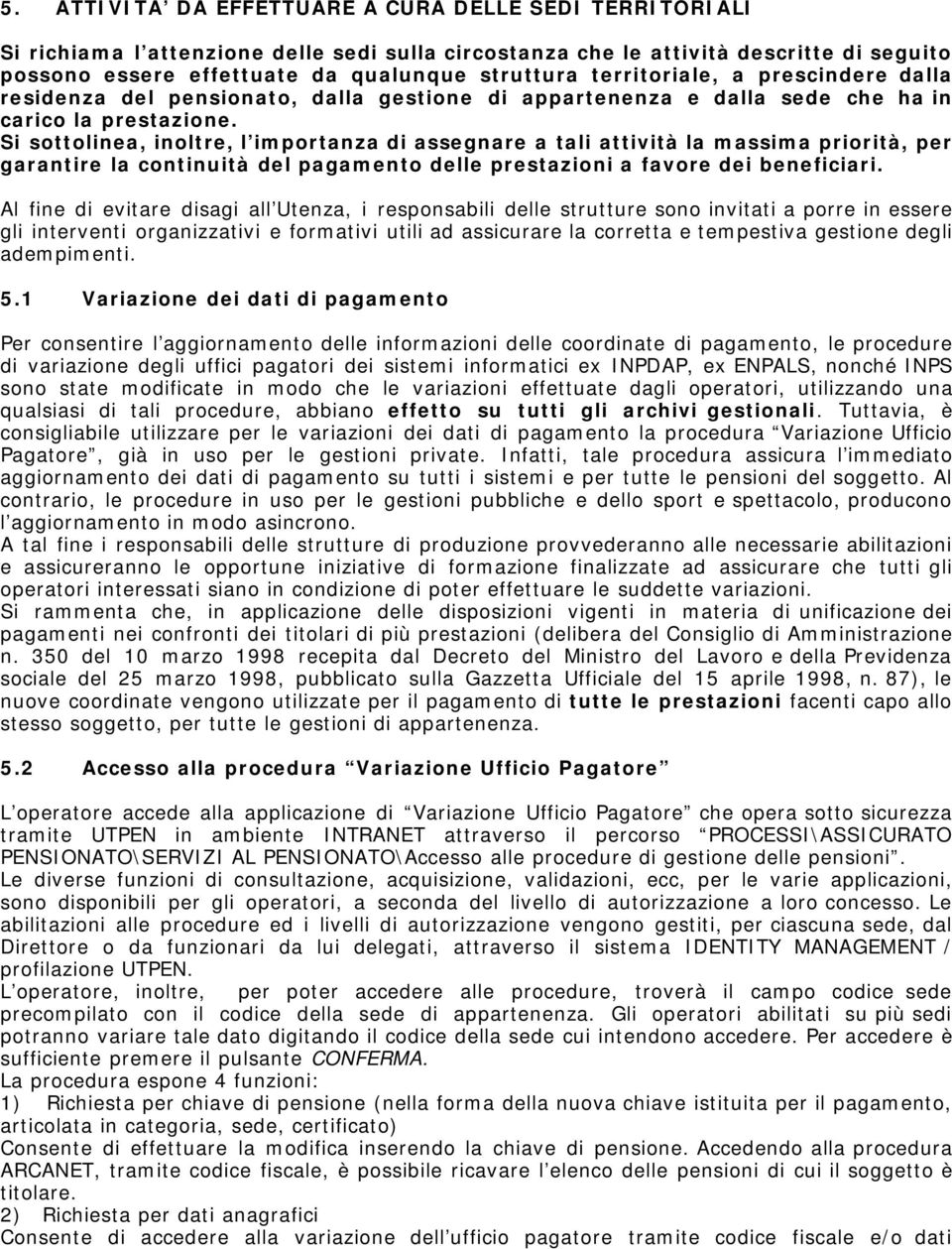 Si sottolinea, inoltre, l importanza di assegnare a tali attività la massima priorità, per garantire la continuità del pagamento delle prestazioni a favore dei beneficiari.