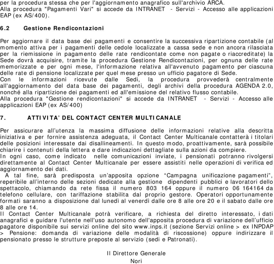 ancora rilasciata per la riemissione in pagamento delle rate rendicontate come non pagate o riaccreditate) la Sede dovrà acquisire, tramite la procedura Gestione Rendicontazioni, per ognuna delle