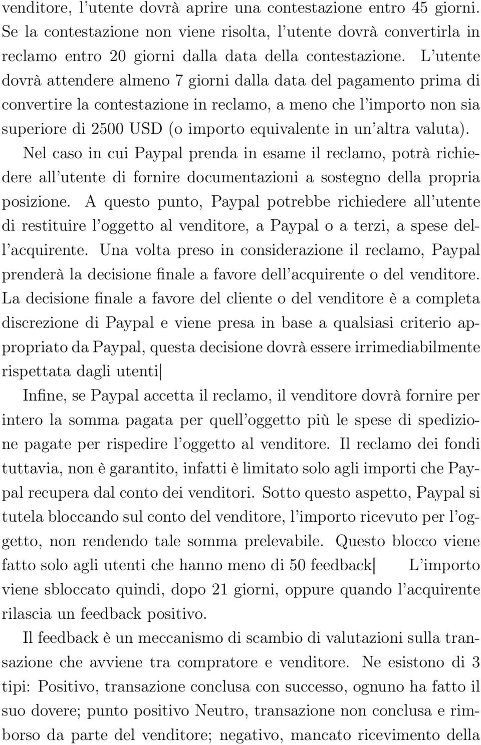 L utente dovrà attendere almeno 7 giorni dalla data del pagamento prima di convertire la contestazione in reclamo, a meno che l importo non sia superiore di 2500 USD (o importo equivalente in un