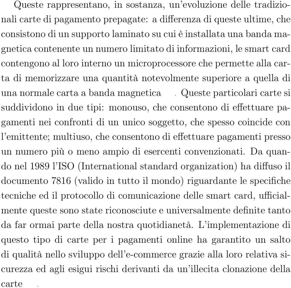 supporto laminato su cui è installata una banda magnetica contenente un numero limitato di informazioni, le smart card contengono al loro interno un microprocessore che permette alla carta di