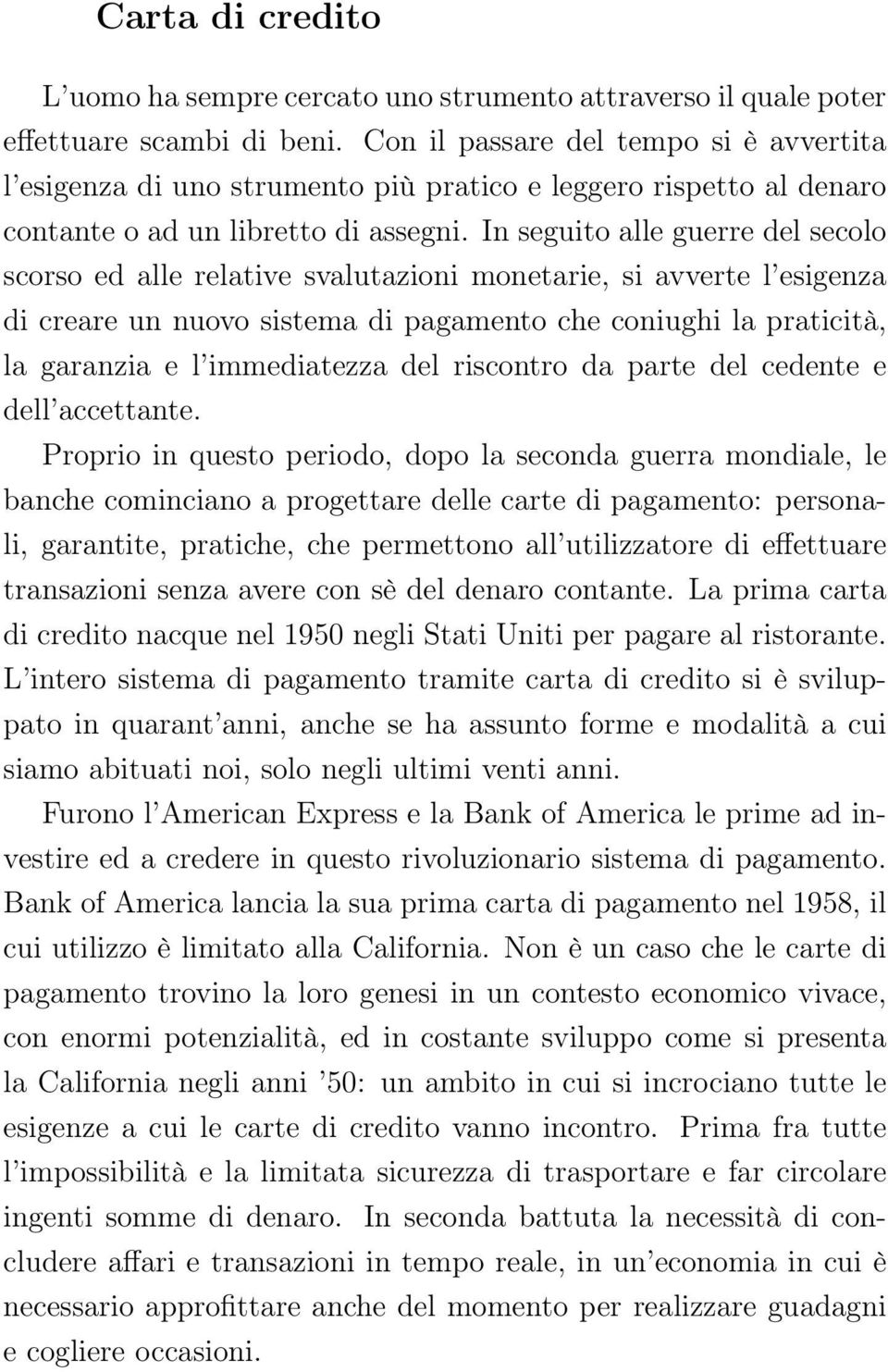 In seguito alle guerre del secolo scorso ed alle relative svalutazioni monetarie, si avverte l esigenza di creare un nuovo sistema di pagamento che coniughi la praticità, la garanzia e l immediatezza