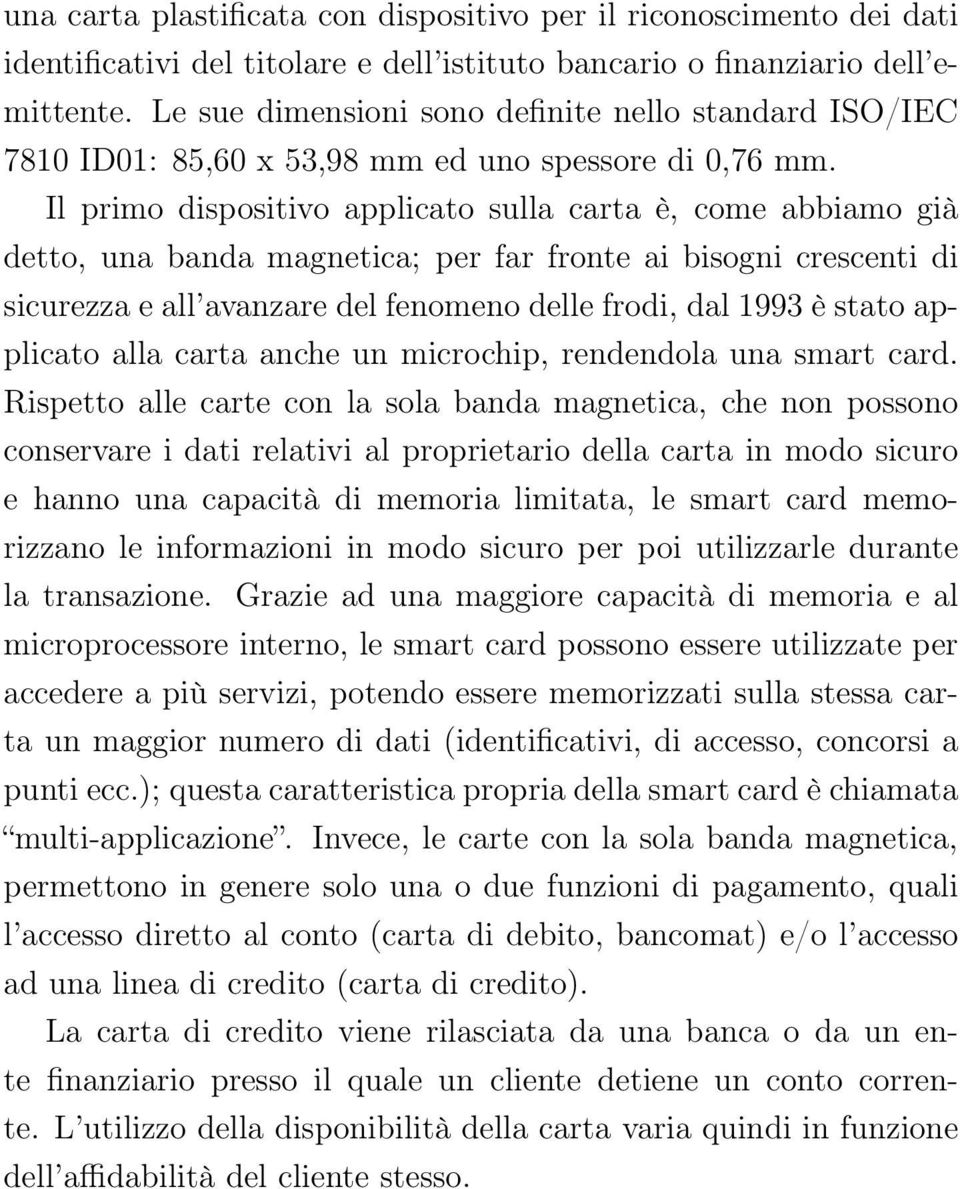 Le sue dimensioni sono definite nello standard ISO/IEC 7810 ID01: 85,60 x 53,98 mm ed uno spessore di 0,76 mm.