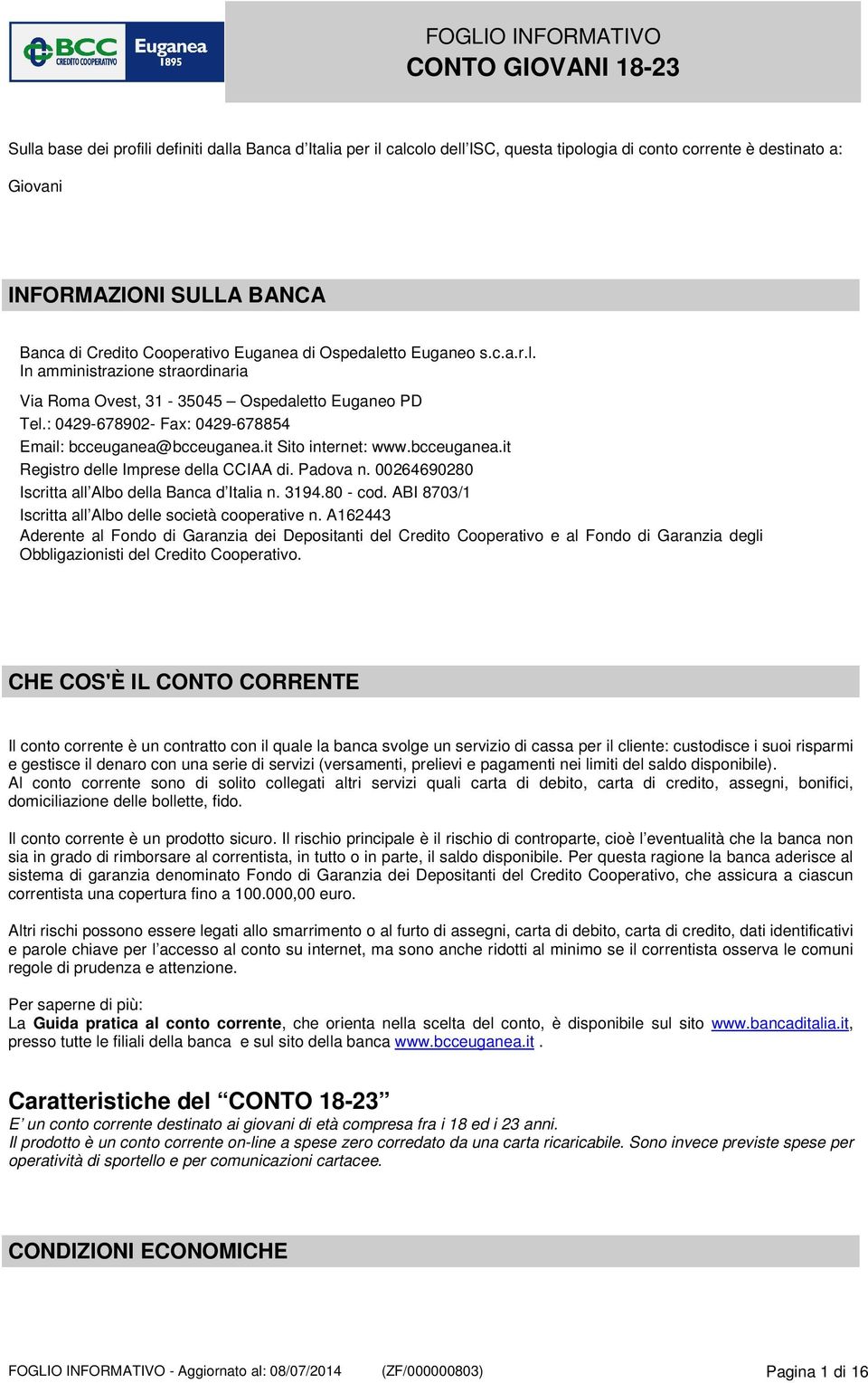 it Sito internet: www.bcceuganea.it Registro delle Imprese della CCIAA di. Padova n. 00264690280 Iscritta all Albo della Banca d Italia n. 3194.80 - cod.