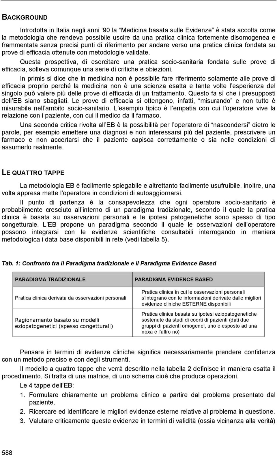 Questa prospettiva, di esercitare una pratica socio-sanitaria fondata sulle prove di efficacia, solleva comunque una serie di critiche e obiezioni.