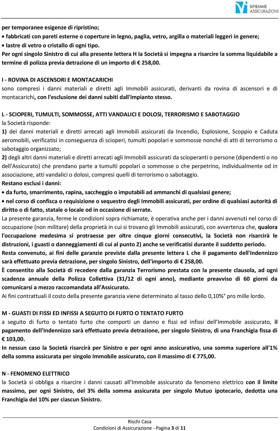 I - ROVINA DI ASCENSORI E MONTACARICHI sono compresi i danni materiali e diretti agli Immobili assicurati, derivanti da rovina di ascensori e di montacarichi, con l'esclusione dei danni subiti