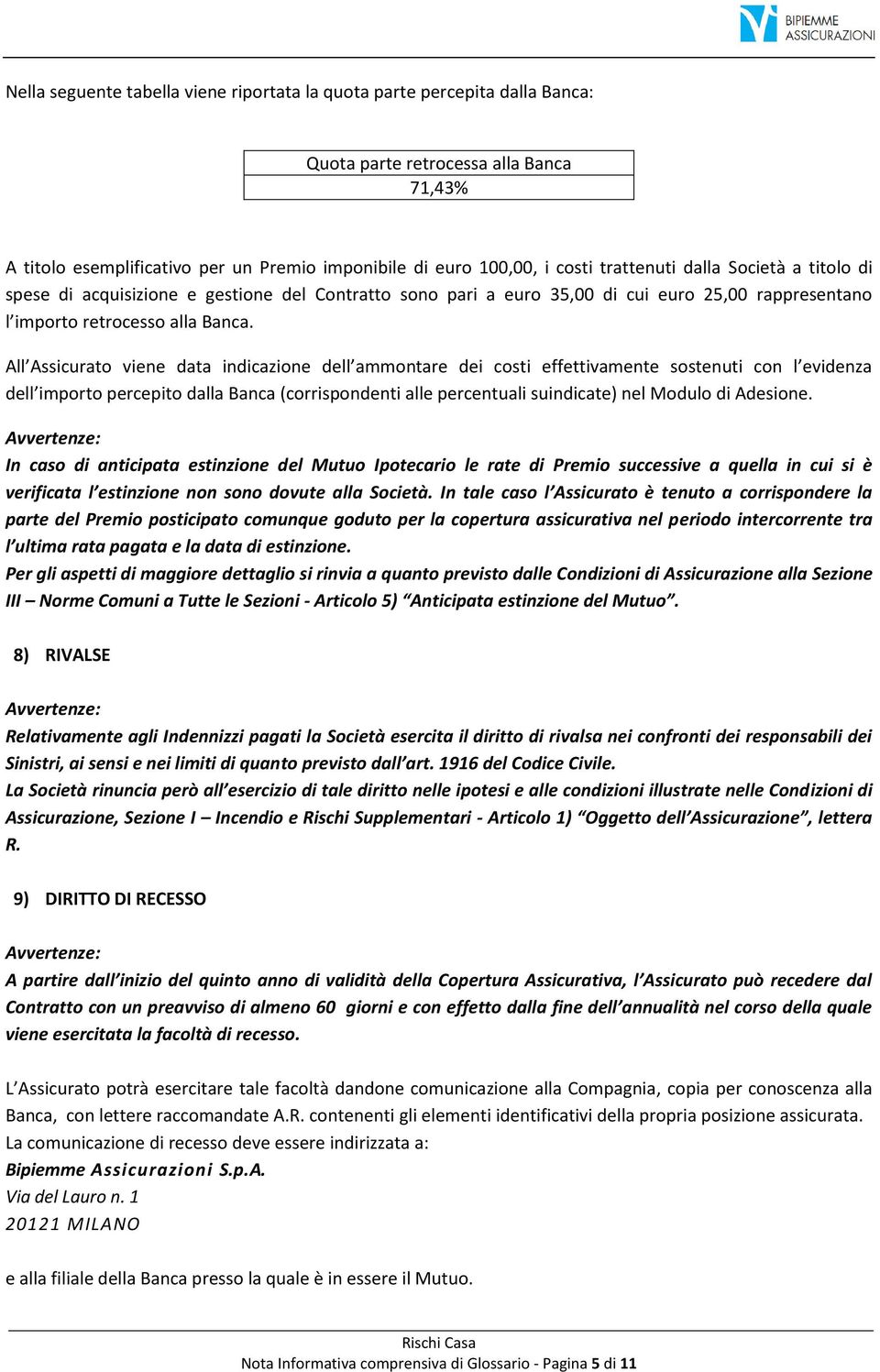 All Assicurato viene data indicazione dell ammontare dei costi effettivamente sostenuti con l evidenza dell importo percepito dalla Banca (corrispondenti alle percentuali suindicate) nel Modulo di