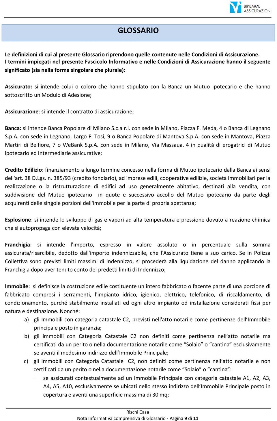 che hanno stipulato con la Banca un Mutuo ipotecario e che hanno sottoscritto un Modulo di Adesione; Assicurazione: si intende il contratto di assicurazione; Banca: si intende Banca Popolare di