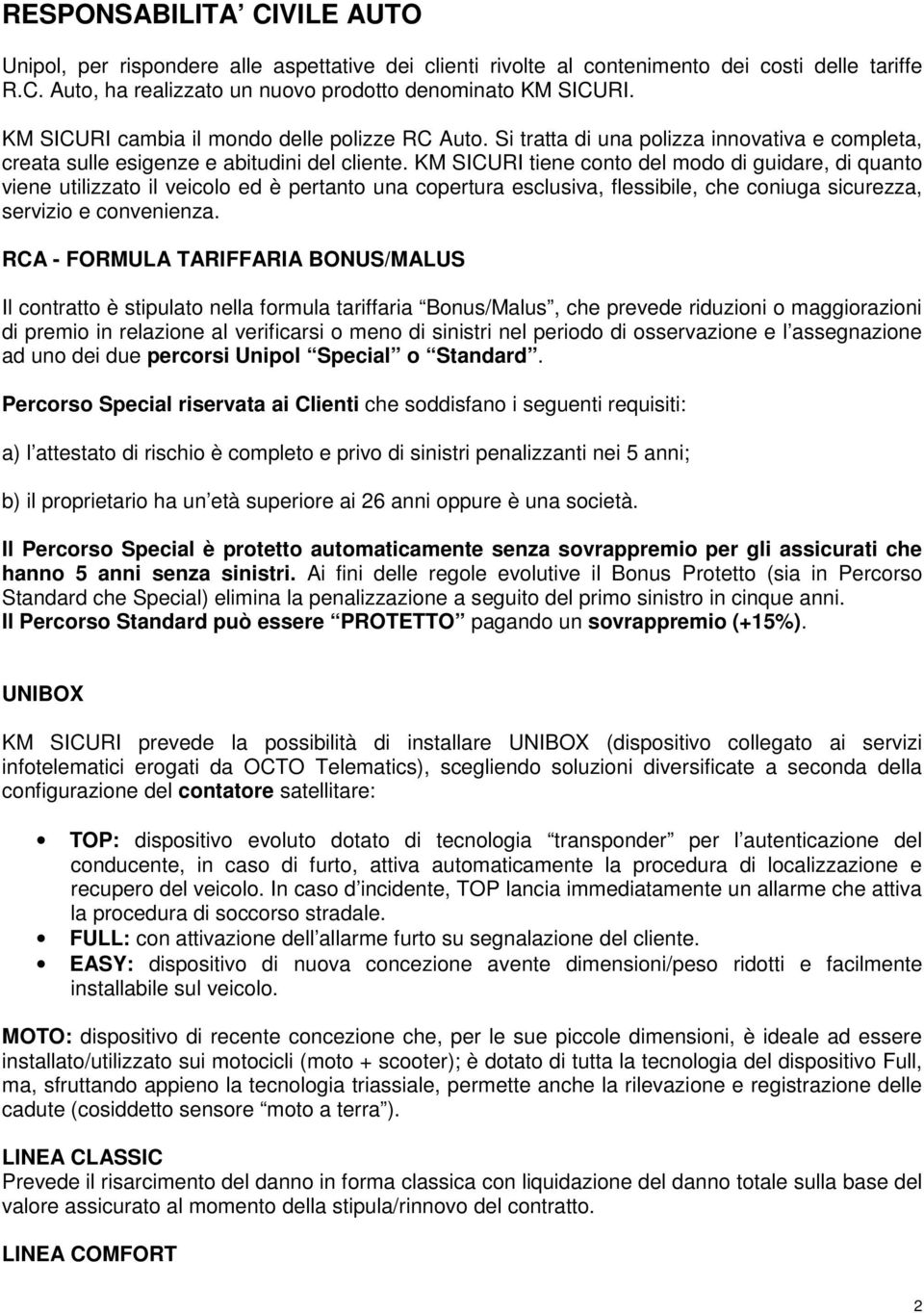 KM SICURI tiene conto del modo di guidare, di quanto viene utilizzato il veicolo ed è pertanto una copertura esclusiva, flessibile, che coniuga sicurezza, servizio e convenienza.