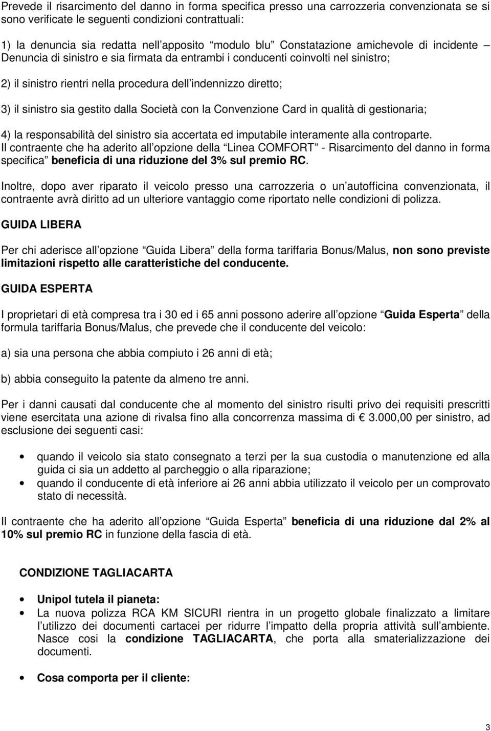 sinistro sia gestito dalla Società con la Convenzione Card in qualità di gestionaria; 4) la responsabilità del sinistro sia accertata ed imputabile interamente alla controparte.