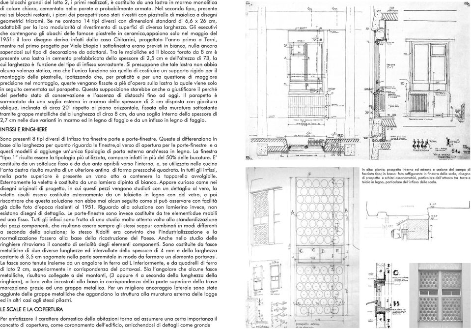 Se ne contano 14 tipi diversi con dimensioni standard di 6,6 x 26 cm, adattabili per la loro modularità al rivestimento di superfici di diversa larghezza.