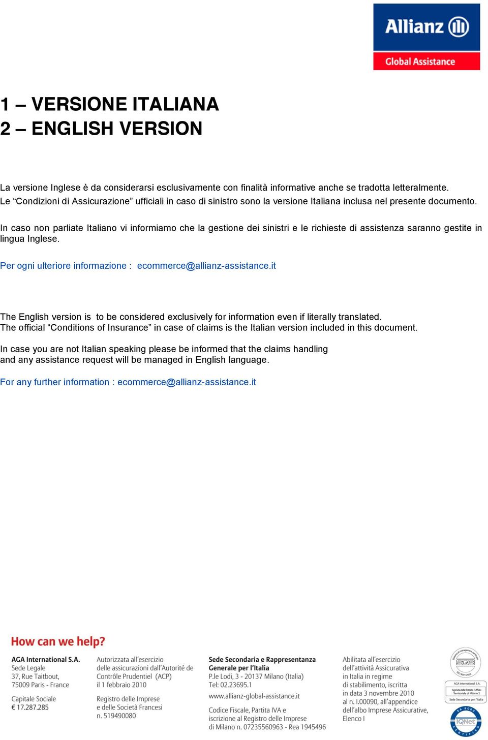 Per ogni ulteriore informazione : ecommerce@allianz-assistance.it The English version is to be considered exclusively for information even if literally translated.