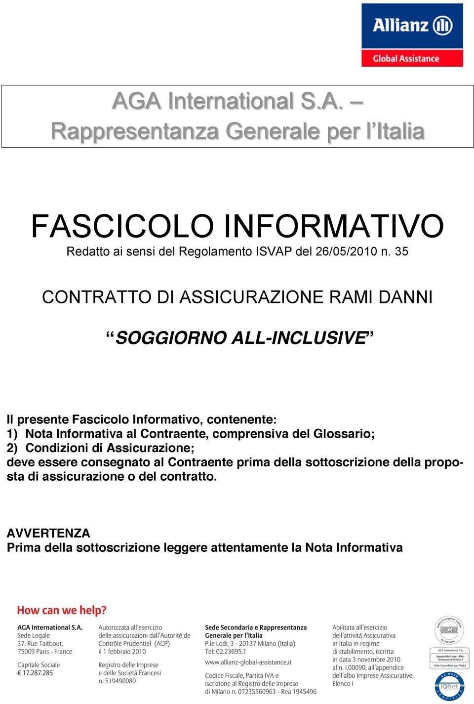 Informativa al Contraente, comprensiva del Glossario; 2) Condizioni di Assicurazione; deve essere consegnato al Contraente