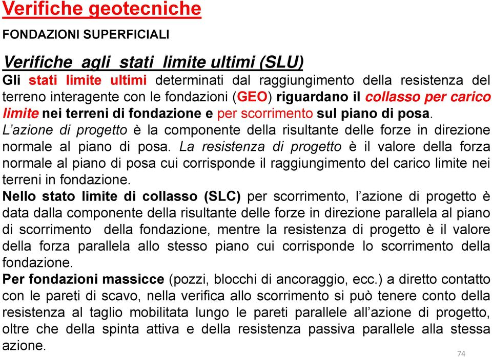 L azione di progetto è la componente della risultante delle forze in direzione normale al piano di posa.