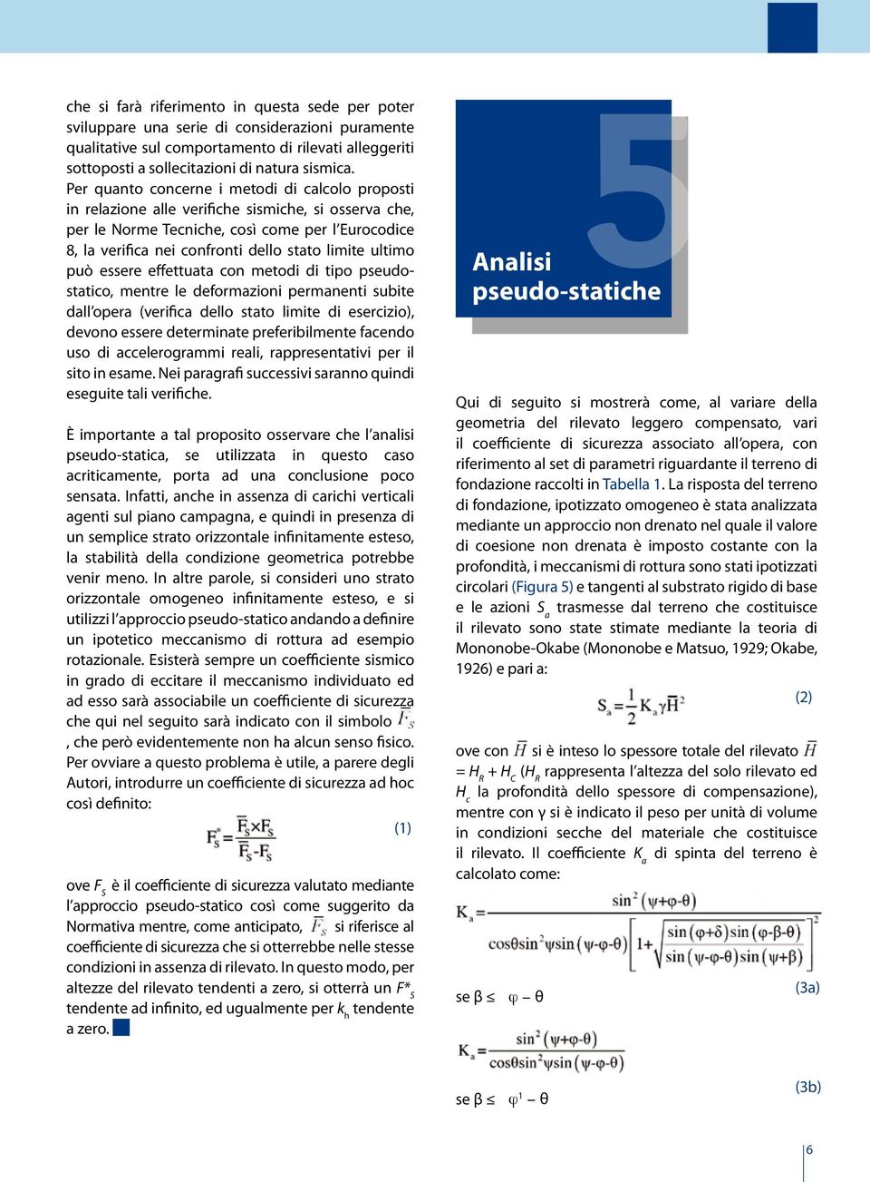 limite ultimo può essere effettuata con metodi di tipo pseudostatico, mentre le deformazioni permanenti subite dall opera (verifica dello stato limite di esercizio), devono essere determinate