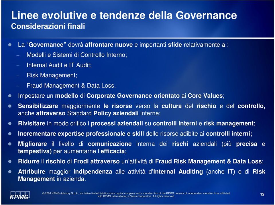 Impostare un modello di Corporate Governance orientato ai Core Values; Sensibilizzare maggiormente le risorse verso la cultura del rischio e del controllo, anche attraverso Standard Policy aziendali