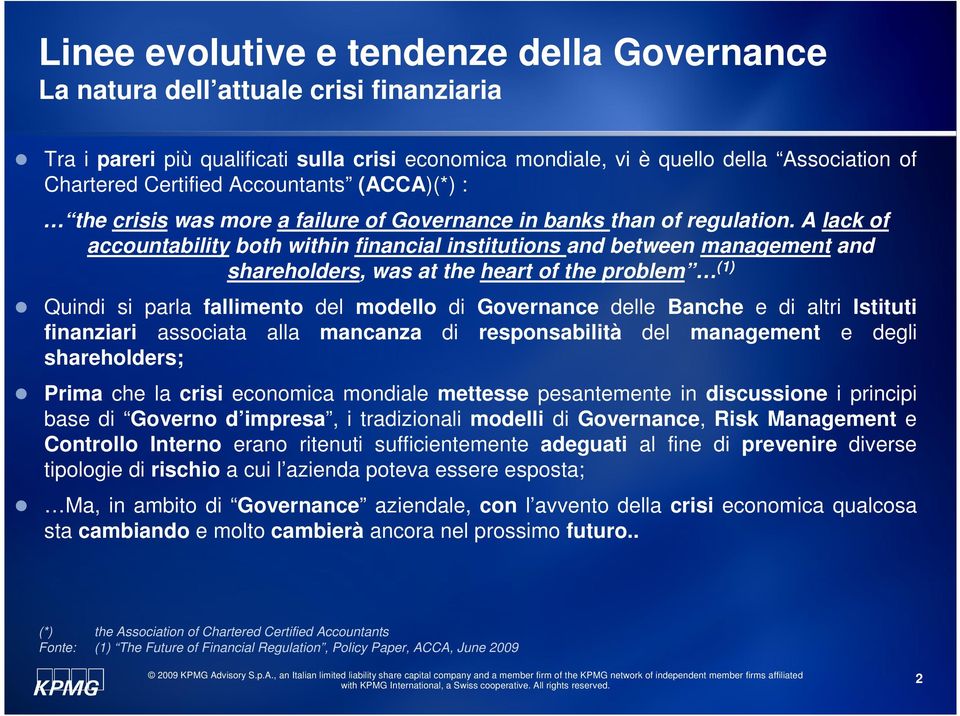 A lack of accountability both within financial institutions and between management and shareholders, was at the heart of the problem (1) Quindi si parla fallimento del modello di Governance delle