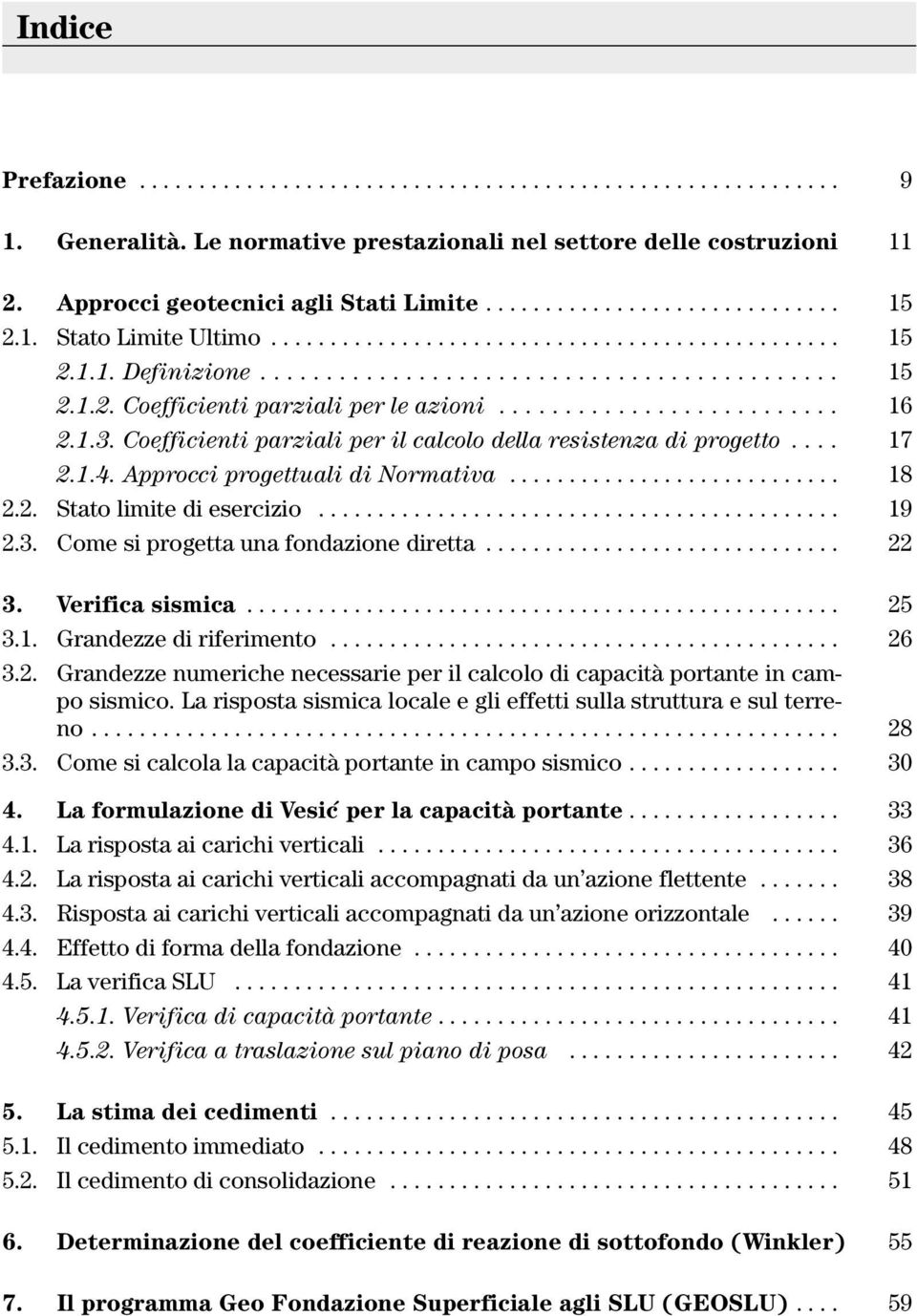 ......................... 16 2.1.3. Coefficienti parziali per il calcolo della resistenza di progetto.... 17 2.1.4. Approcci progettuali di Normativa............................ 18 2.2. Stato limite di esercizio.