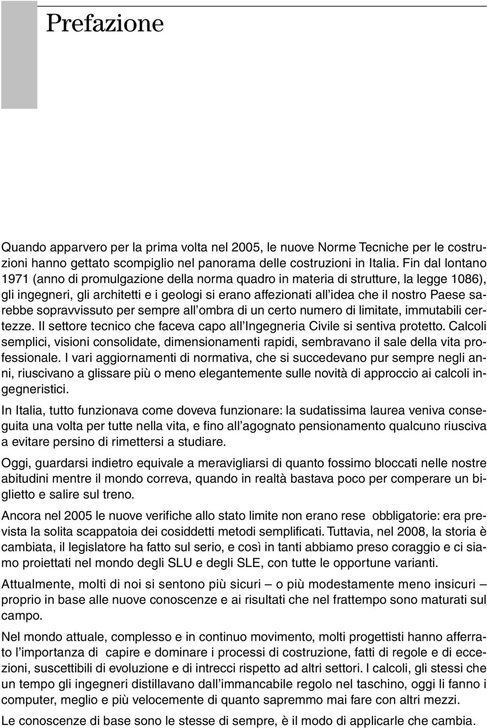 sarebbe sopravvissuto per sempre all ombra di un certo numero di limitate, immutabili certezze. Il settore tecnico che faceva capo all Ingegneria Civile si sentiva protetto.