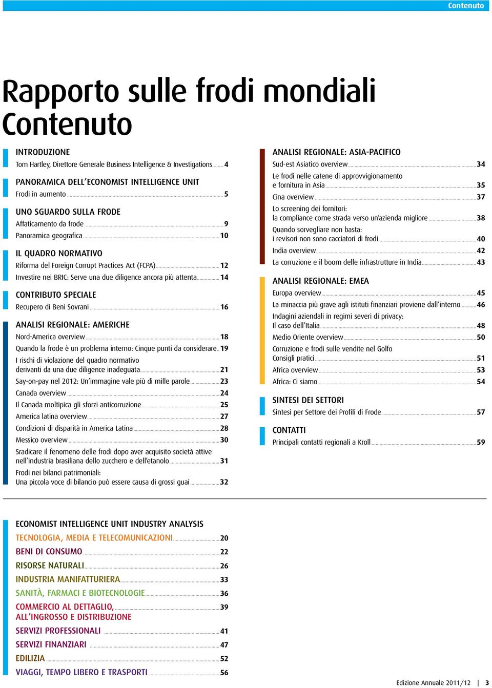 ..12 Investire nei BRIC: Serve una due diligence ancora più attenta...14 Contributo speciale Recupero di Beni Sovrani...16 Analisi regionale: Americhe Nord-America overview.