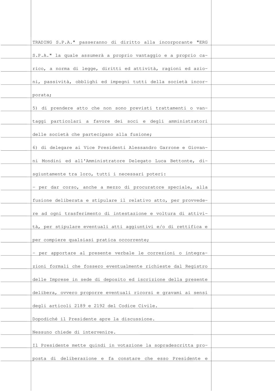 partecipano alla fusione; 6) di delegare ai Vice Presidenti Alessandro Garrone e Giovanni Mondini ed all'amministratore Delegato Luca Bettonte, disgiuntamente tra loro, tutti i necessari poteri: -