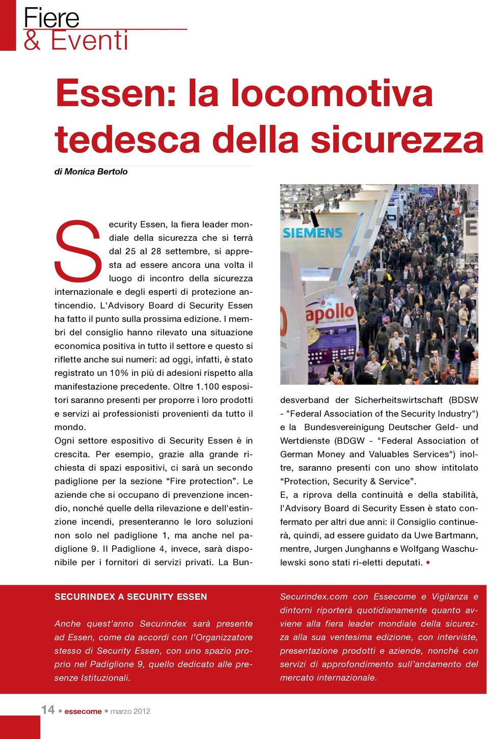 I membri del consiglio hanno rilevato una situazione economica positiva in tutto il settore e questo si riflette anche sui numeri: ad oggi, infatti, è stato registrato un 10% in più di adesioni