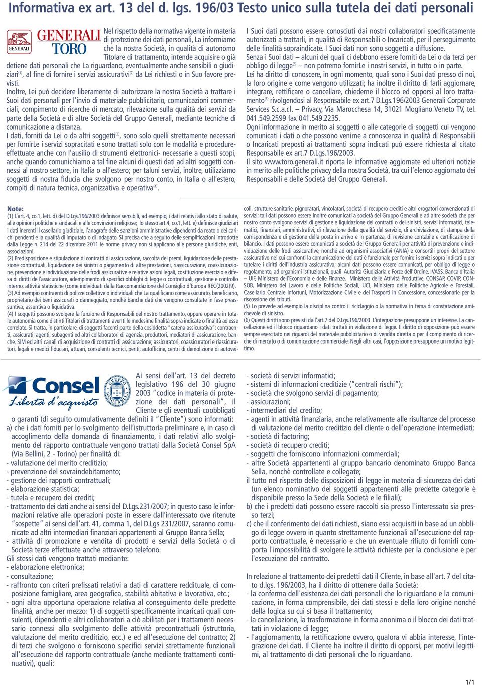 Titolare di trattamento, intende acquisire o già detiene dati personali che La riguardano, eventualmente anche sensibili o giudiziari (1), al fine di fornire i servizi assicurativi (2) da Lei